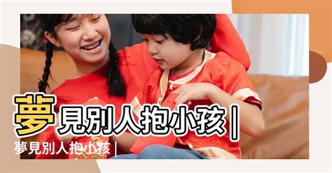 夢見抱別人的孩子|夢見小孩、嬰兒